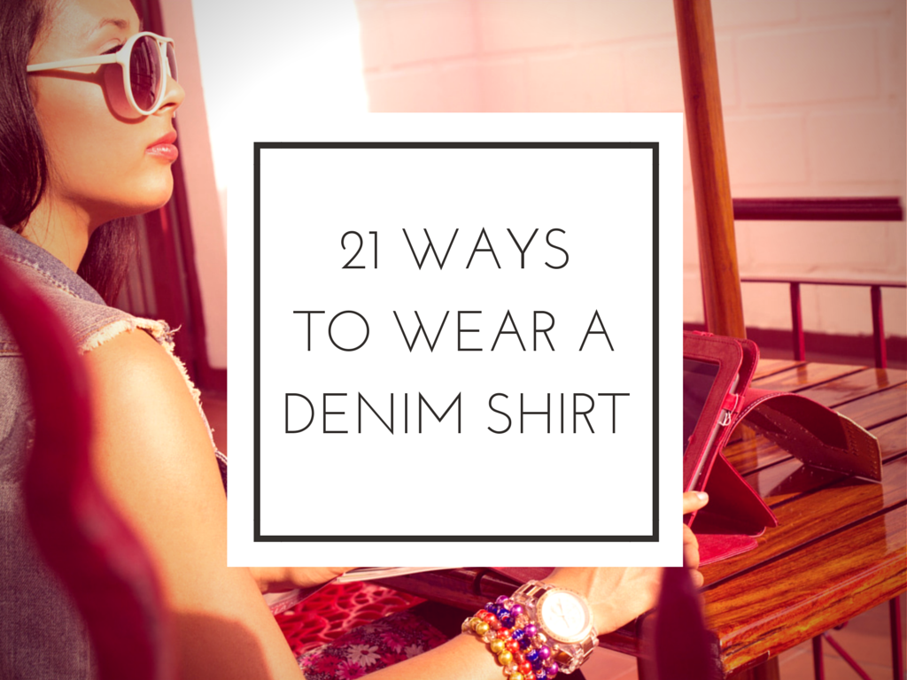 How to wear a denim shirt 21 fabulous ways.